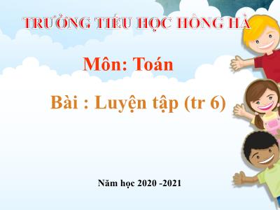 Bài giảng Toán 3 - Luyện tập (tr 6) - Trường tiểu học Hồng Hà