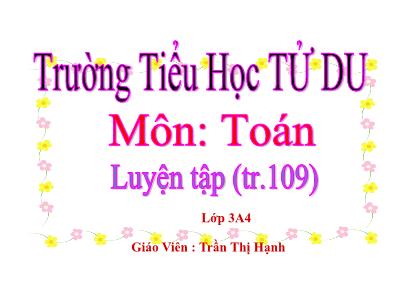 Bài giảng Toán 3 - Luyện tập (tr.109) - Giáo Viên: Trần Thị Hạnh