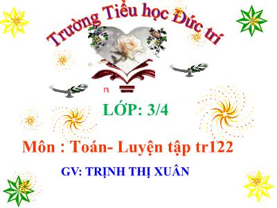 Bài giảng Toán 3 - Luyện tập tr122 - GV: Trịnh Thị Xuân