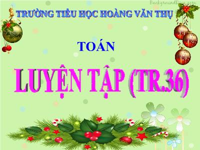 Bài giảng Toán 3 - Luyện tập (tr.36) - Trường tiểu học Hoàng Văn Thụ