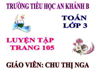 Bài giảng Toán 3 - Luyện tập (trang 105) - Giáo viên: Chu Thị Nga