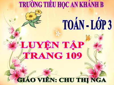 Bài giảng Toán 3 - Luyện tập trang 109 - Giáo viên: Chu Thị Nga