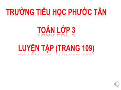 Bài giảng Toán 3 - Luyện tập (trang 109) - Trường tiểu học Phước Tân