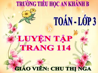 Bài giảng Toán 3 - Luyện tập trang 114 - Giáo viên: Chu Thị Nga