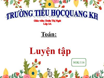 Bài giảng Toán 3 - Luyện tập Trang 116 - Giáo viên: Doãn Thị Ngát