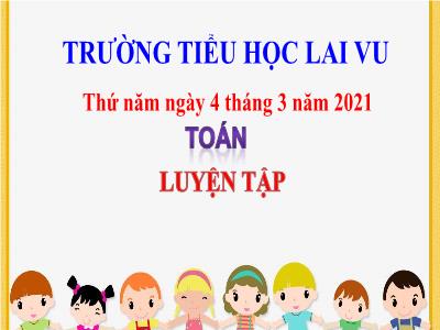 Bài giảng Toán 3 - Luyện tập trang 122 - Trường tiểu học Lai Vu