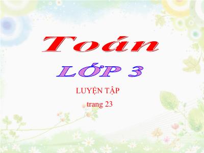 Bài giảng Toán 3 - Luyện tập trang 23