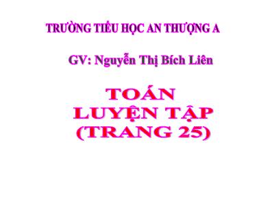 Bài giảng Toán 3 - Luyện tập (trang 25) - GV: Nguyễn Thị Bích Liên