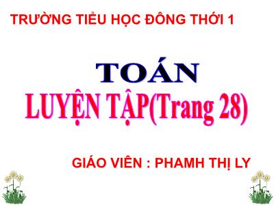 Bài giảng Toán 3 - Luyện tập (trang 28) - Giáo viên: Phạm Thị Ly