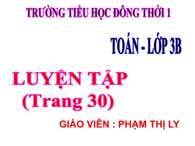 Bài giảng Toán 3 - Luyện tập (trang 30) - Giáo viên: Phạm Thị Ly