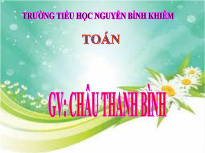 Bài giảng Toán 3 - Luyện tập Trang 34 - Giáo viên: Châu Thanh Bình