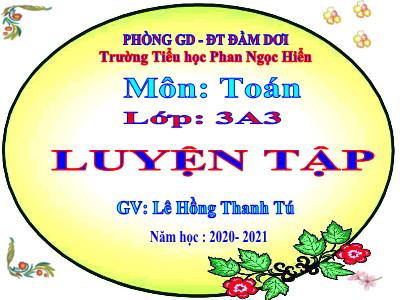 Bài giảng Toán 3 - Luyện tập Trang 34 - Giáo viên: Lê Hồng Thanh Tú