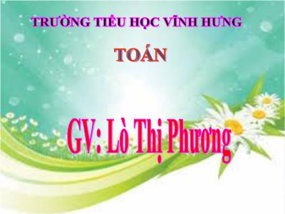 Bài giảng Toán 3 - Luyện tập Trang 34 - Giáo viên: Lò Thị Phương