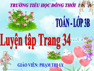 Bài giảng Toán 3 - Luyện tập Trang 34 - Giáo viên: Phạm Thị Ly