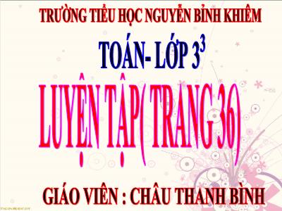 Bài giảng Toán 3 - Luyện tập (trang 36) - Trường tiểu học Nguyễn Bỉnh Khiêm