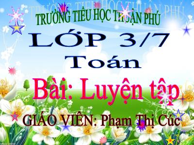 Bài giảng Toán 3 - Luyện tập Trang 38 - Giáo viên: Phạm Thị Cúc