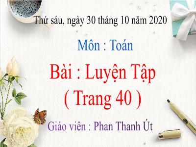 Bài giảng Toán 3 - Luyện Tập (Trang 40) - Giáo viên: Phan Thanh Út