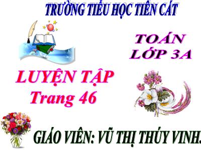 Bài giảng Toán 3 - Luyện tập trang 46 - Giáo viên: Vũ Thị Thúy Vinh