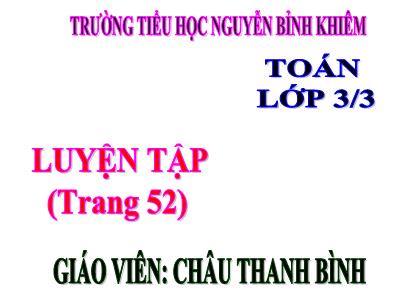 Bài giảng Toán 3 - Luyện tập (trang 52) - Giáo viên: Châu Thanh Bình