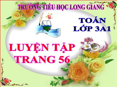 Bài giảng Toán 3 - Luyện tập trang 56 - Trường tiểu học Long Giang