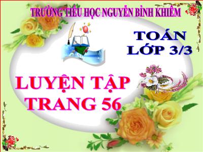 Bài giảng Toán 3 - Luyện tập trang 56 - Trường tiểu học Nguyễn Bỉnh Khiêm