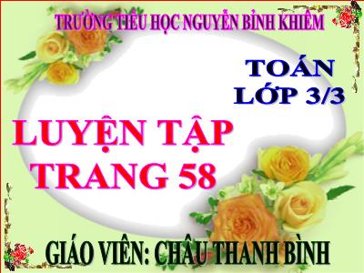 Bài giảng Toán 3 - Luyện tập trang 58 - Giáo viên: Châu Thanh Bình