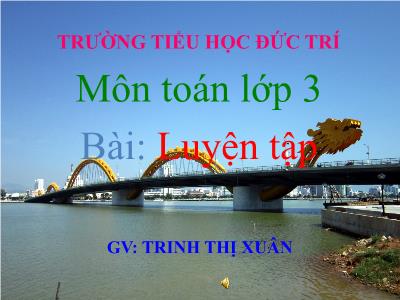 Bài giảng Toán 3 - Luyện tập (trang 62) - Giáo viên: Trinh Thị Xuân