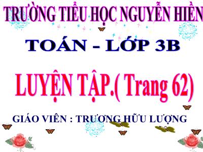 Bài giảng Toán 3 - Luyện tập (trang 62) - Giáo viên: Trương Hữu Lượng