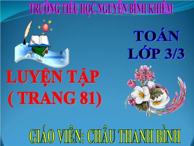 Bài giảng Toán 3 - Luyện tập (trang 81) - Giáo viên: Châu Thanh Bình