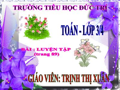 Bài giảng Toán 3 - Luyện tập (trang 89) - Giáo viên: Trịnh Thị Xuân