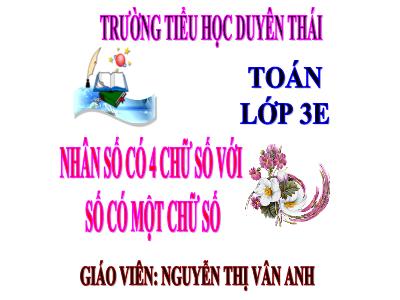 Bài giảng Toán 3 - Nhân số có 4 chữ số với số có một chữ số - Giáo viên: Nguyễn Thị Vân Anh