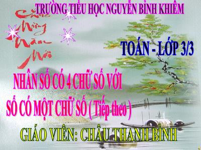 Bài giảng Toán 3 - Nhân số có 4 chữ số với số có một chữ số (tiếp theo) - Giáo viên: Châu Thanh Bình