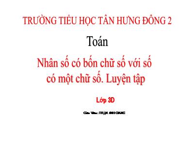 Bài giảng Toán 3 - Nhân số có bốn chữ số với số có một chữ số. Luyện tập - Giáo viên: Trần Anh Giang