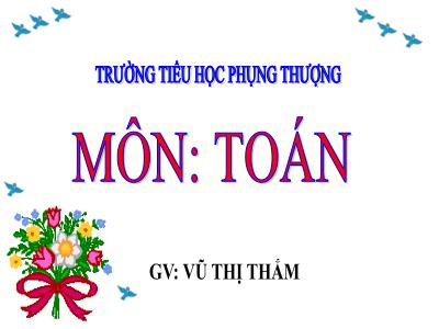 Bài giảng Toán 3 - Nhân số có bốn chữ số với số có một chữ số - GV: Vũ Thị Thắm