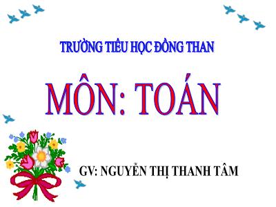 Bài giảng Toán 3 - Nhân số có bốn chữ số với số có một chữ số - GV: Nguyễn Thị Thanh Tâm