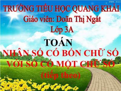 Bài giảng Toán 3 - Nhân số có bốn chữ số với số có một chữ số (tiếp theo) - Giáo viên: Doãn Thị Ngát