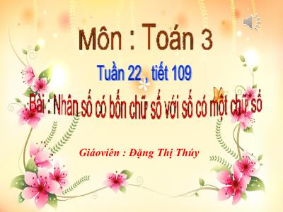 Bài giảng Toán 3 - Nhân số có bốn chữ số với số có một chữ số - Giáo viên: Đặng Thị Thúy