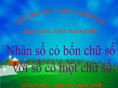Bài giảng Toán 3 - Nhân số có bốn chữ số với số có một chữ số - Giáo viên: Nguyễn Kim Anh