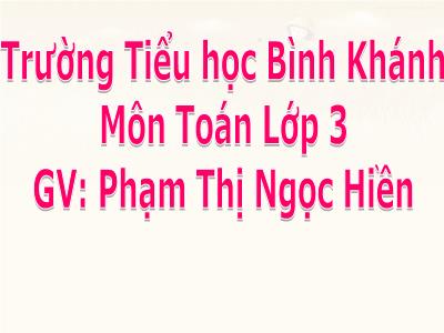 Bài giảng Toán 3 - Nhân số có hai chữ số với số có một chữ số (có nhớ) - GV: Phạm Thị Ngọc Hiền