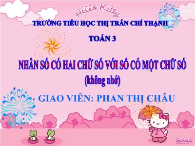 Bài giảng Toán 3 - Nhân số có hai chữ số với số có một chữ số (không nhớ) - Giáo viên: Phan Thị Châu