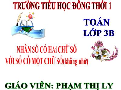 Bài giảng Toán 3 - Nhân số có hai chữ số với số có một chữ số (không nhớ) - Giáo viên: Phạm Thị Ly