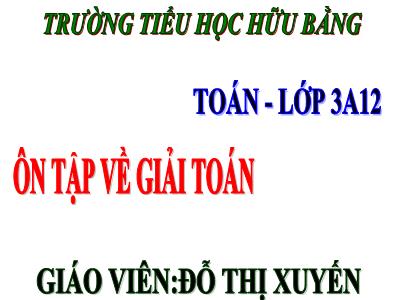 Bài giảng Toán 3 - Ôn tập về giải toán - Giáo viên: Đỗ Thị Xuyến