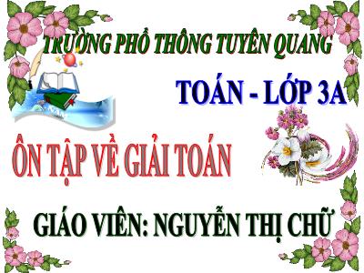 Bài giảng Toán 3 - Ôn tập về giải toán - Giáo viên: Nguyễn Thị Chữ