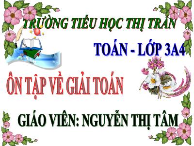 Bài giảng Toán 3 - Ôn tập về giải toán - Giáo viên: Nguyễn Thị Tâm