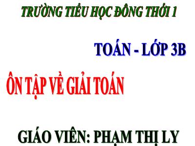 Bài giảng Toán 3 - Ôn tập về giải toán - Giáo viên: Phạm Thị Ly