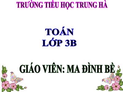 Bài giảng Toán 3 - Phép chia hết và phép chia có dư - Giáo viên: Ma Đình Bề