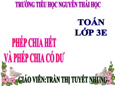 Bài giảng Toán 3 - Phép chia hết và phép chia có dư - Giáo viên: Trần Thị Tuyết Nhung