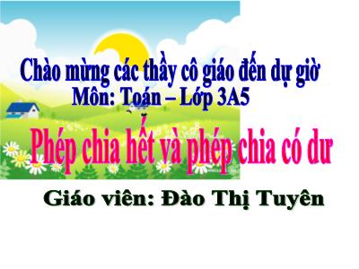 Bài giảng Toán 3 - Phép chia hết và phép chia có dư - Giáo viên: Đào Thị Tuyên