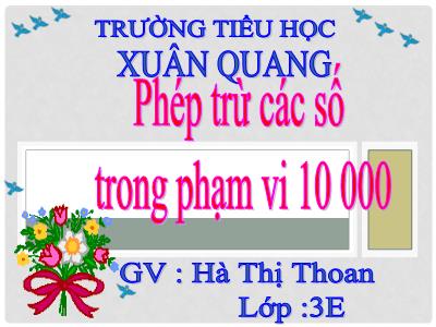 Bài giảng Toán 3 - Phép trừ các số trong phạm vi 10 000 - GV : Hà Thị Thoan