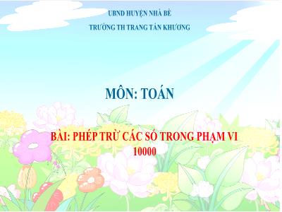 Bài giảng Toán 3 - Phép trừ các số trong phạm vi 10000 - Trường TH Trang Tấn Khương